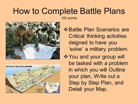 How to Complete Battle Plans 100 points  Battle Plan Scenarios are Critical thinking activities deigned to have you ‘solve’ a military problem.  You.