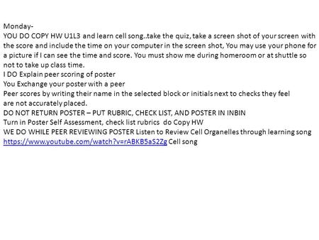 Monday- YOU DO COPY HW U1L3 and learn cell song..take the quiz, take a screen shot of your screen with the score and include the time on your computer.