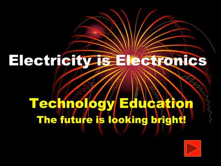 Electricity is Electronics Technology Education The future is looking bright!