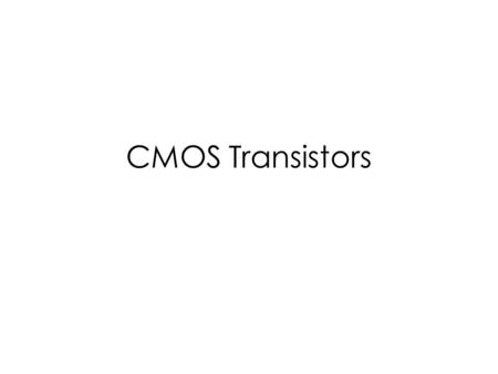 CMOS Transistors. Outline Qualitative Description of CMOS Transistor g m /I D Design Biasing a transistor Using g m /I D Approach Design Using Cadence.