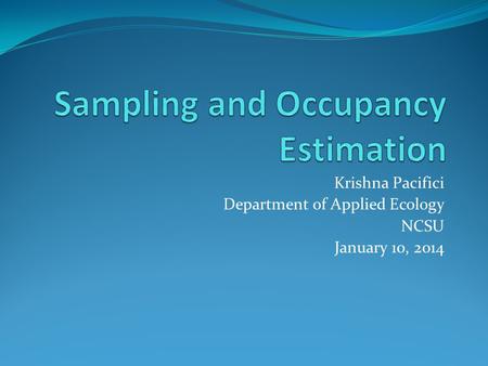 Krishna Pacifici Department of Applied Ecology NCSU January 10, 2014.