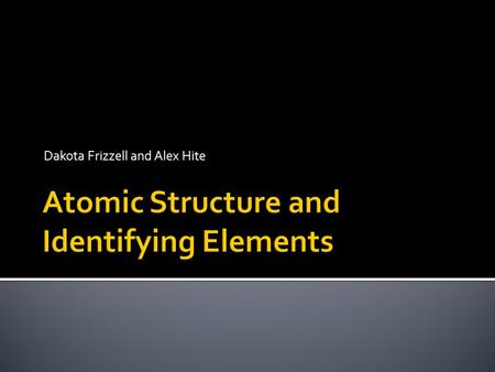 Dakota Frizzell and Alex Hite.  Atoms are incredibly small clusters of even smaller subatomic particles  Atom is Greek for “ incapable of being divided”