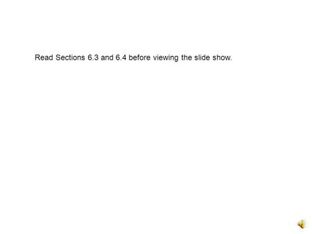 Read Sections 6.3 and 6.4 before viewing the slide show.