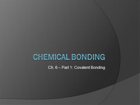 Ch. 6 – Part 1: Covalent Bonding