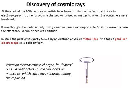 At the start of the 20th century, scientists have been puzzled by the fact that the air in electroscopes-instruments became charged or ionized no matter.