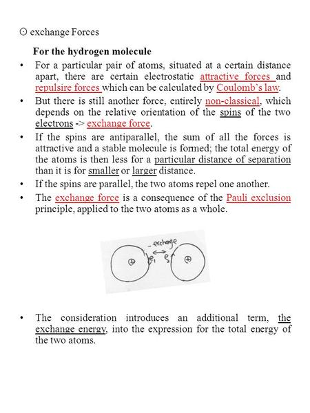 ʘ exchange Forces For the hydrogen molecule For a particular pair of atoms, situated at a certain distance apart, there are certain electrostatic attractive.