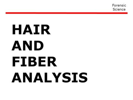 Forensic Science HAIR AND FIBER ANALYSIS.