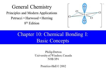 Philip Dutton University of Windsor, Canada N9B 3P4 Prentice-Hall © 2002 General Chemistry Principles and Modern Applications Petrucci Harwood Herring.