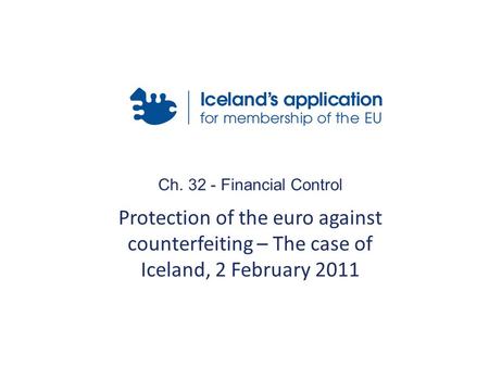 Ch. 32 - Financial Control Protection of the euro against counterfeiting – The case of Iceland, 2 February 2011.