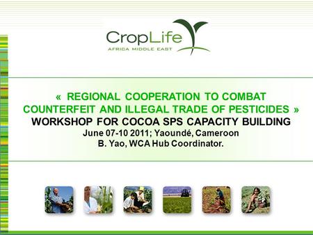 « REGIONAL COOPERATION TO COMBAT COUNTERFEIT AND ILLEGAL TRADE OF PESTICIDES » WORKSHOP FOR COCOA SPS CAPACITY BUILDING June 07-10 2011; Yaoundé, Cameroon.