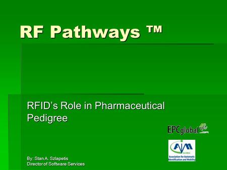 By: Stan A. Szlapetis Director of Software Services RF Pathways ™ RFID’s Role in Pharmaceutical Pedigree.