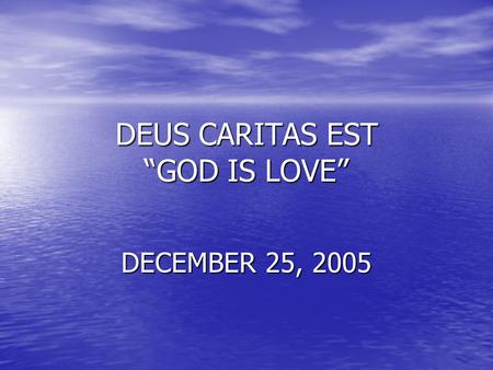 DEUS CARITAS EST “GOD IS LOVE” DECEMBER 25, 2005.