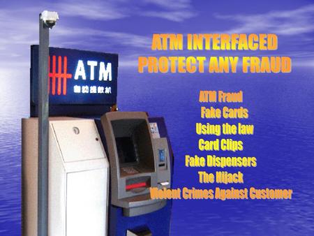 What will happen to ATM ATM Fraud Fake Cards Using the law Card Clips Fake Dispensers The Hijack Violent Crimes Against Customer.