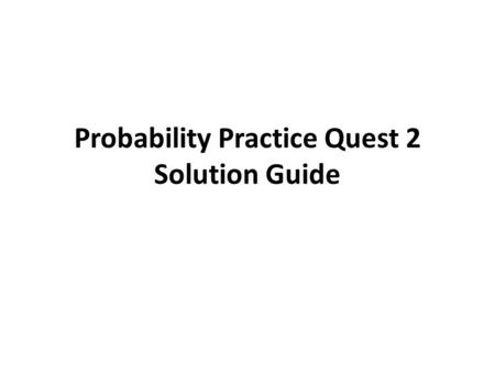 Probability Practice Quest 2 Solution Guide. 1. Two cards are chosen at random from a deck of 52 cards without replacement. What is the probability of.