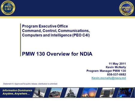 Information Dominance Anytime, Anywhere… Program Executive Office Command, Control, Communications, Computers and Intelligence (PEO C4I) Statement A: Approved.