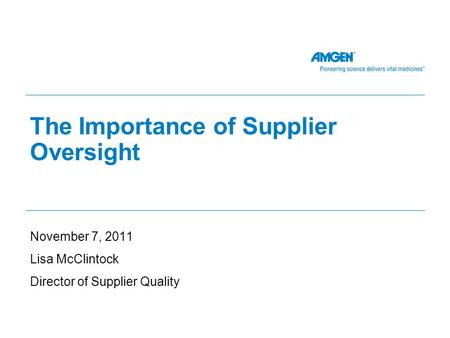 The Importance of Supplier Oversight November 7, 2011 Lisa McClintock Director of Supplier Quality.