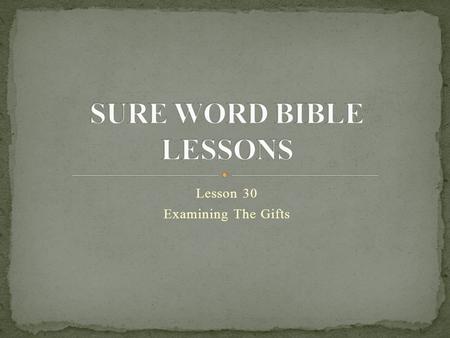 Lesson 30 Examining The Gifts. “Beloved, believe not every spirit, but try the spirits whether they are of God: because many false prophets are gone out.