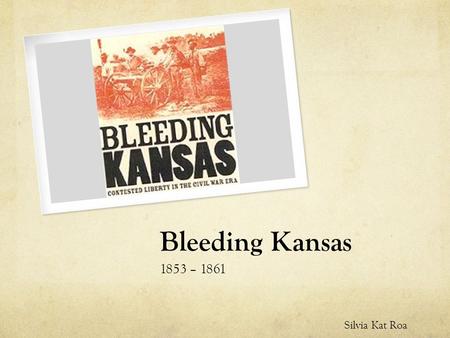 Bleeding Kansas 1853 – 1861 Silvia Kat Roa. Stephen A. Douglas of Illinois Loved the idea of Manifest Destiny and popular sovereignty Transcontinental.