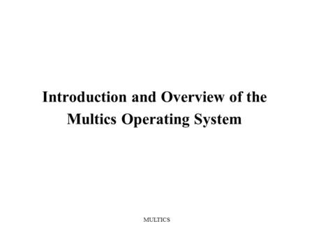 MULTICS Introduction and Overview of the Multics Operating System.