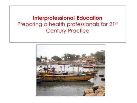 Interprofessional Education Preparing a health professionals for 21 st Century Practice.