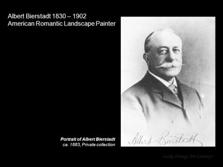 ~Lake Oswego Art Literacy~ Albert Bierstadt 1830 – 1902 American Romantic Landscape Painter Portrait of Albert Bierstadt ca. 1883, Private collection.