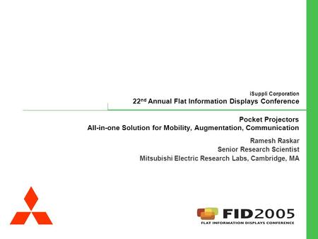 ISuppli Corporation 22 nd Annual Flat Information Displays Conference Pocket Projectors All-in-one Solution for Mobility, Augmentation, Communication Ramesh.