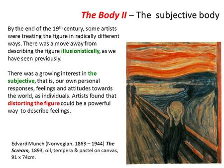 The Body II – The subjective body Edvard Munch (Norwegian, 1863 – 1944) The Scream, 1893, oil, tempera & pastel on canvas, 91 x 74cm. By the end of the.