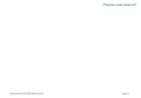 Plasmas under pressure? Eindhoven COST529 March 2006page 1.
