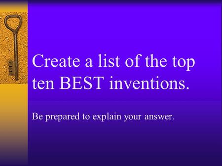 Create a list of the top ten BEST inventions. Be prepared to explain your answer.