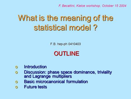 What is the meaning of the statistical model ? F.B. hep-ph 0410403 OUTLINE oIntroduction oDiscussion: phase space dominance, triviality and Lagrange multipliers.