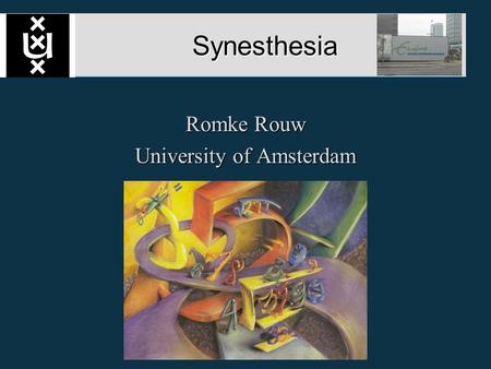 Synesthesia Synesthesia Romke Rouw University of Amsterdam.