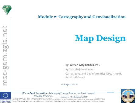 MSc in Geoinformatics – Managing Energy, Resources, Environment Teacher Training Dushanbe, 25.9. – 1.10.2011 1 510978-TEMPUS-1-2010-1 This project has.