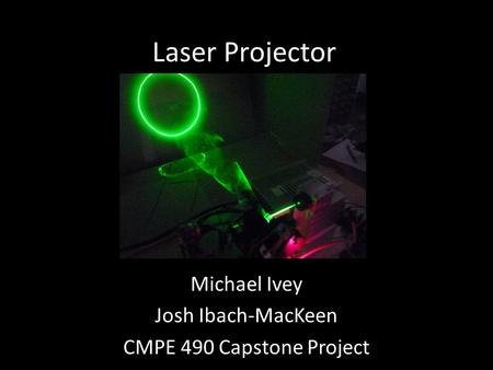 Laser Projector Michael Ivey Josh Ibach-MacKeen CMPE 490 Capstone Project.