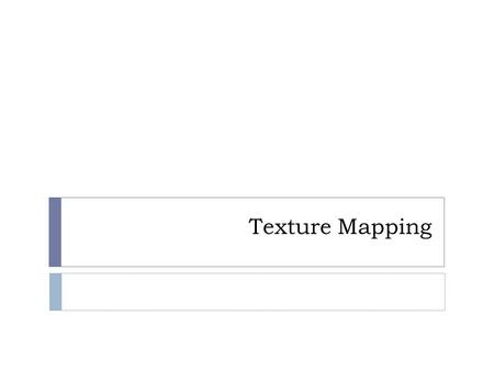 Texture Mapping. Texturing  process that modifies the appearance of each point on a surface using an image or function  any aspect of appearance can.