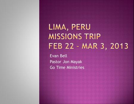 Evan Bell Pastor Jon Mayak Go Time Ministries.  Evan Bell – What did we do?  Pastor Jon Mayak – Why do we do it?  Questions.