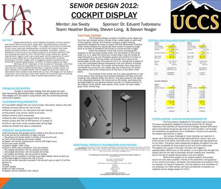 SENIOR DESIGN 2012: COCKPIT DISPLAY Mentor: Joe SwatySponsor: Dr. Eduard Tudoreanu Team: Heather Buckley, Steven Long, & Steven Yeager ABSTRACT Spatial.