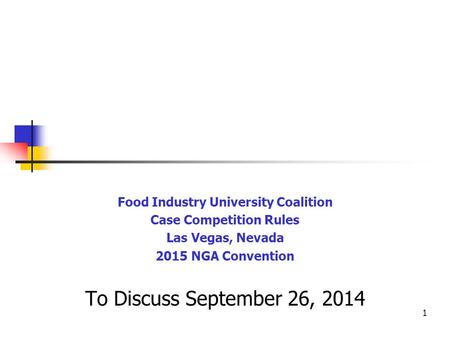 Food Industry University Coalition Case Competition Rules Las Vegas, Nevada 2015 NGA Convention To Discuss September 26, 2014 1.