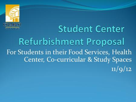 For Students in their Food Services, Health Center, Co-curricular & Study Spaces 11/9/12.