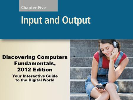 Discovering Computers Fundamentals, 2012 Edition Your Interactive Guide to the Digital World.