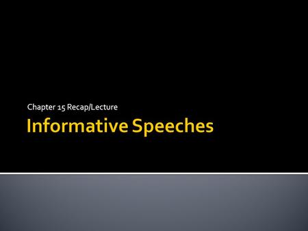 Chapter 15 Recap/Lecture.  To inform; not to advocate  Goal is to provide understanding and knowledge.