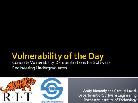 Concrete Vulnerability Demonstrations for Software Engineering Undergraduates Andy Meneely and Samuel Lucidi Department of Software Engineering Rochester.