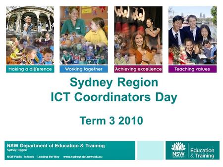 NSW Department of Education & Training Sydney Region NSW Public Schools – Leading the Way www.sydneyr.det.nsw.edu.au Sydney Region ICT Coordinators Day.