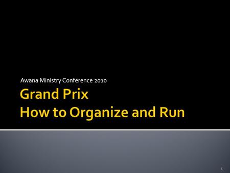 Awana Ministry Conference 2010 1.  First race in 1964 at First Baptist Church in Elyria, OH  Ken Starett, credited with starting Grand Prix, said “We.