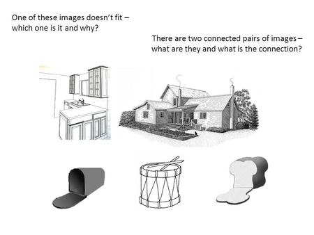 One of these images doesn’t fit – which one is it and why? There are two connected pairs of images – what are they and what is the connection?