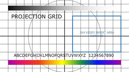 ABCDEFGHIJKLMNOPQRSTUVWXYZ 1234567890 3X4 VIDEO INSERT AREA (optional) PROJECTION GRID.