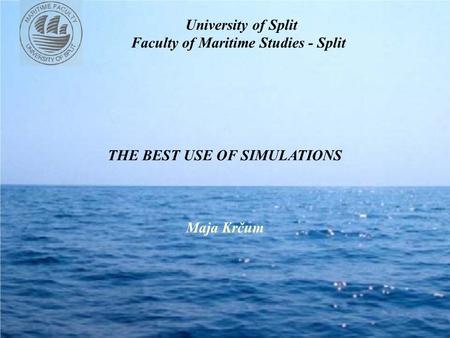 University of Split Faculty of Maritime Studies - Split THE BEST USE OF SIMULATIONS Maja Krčum.