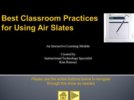 Please use the action buttons below to navigate through this show as needed An Interactive Learning Module Created by Instructional Technology Specialist.