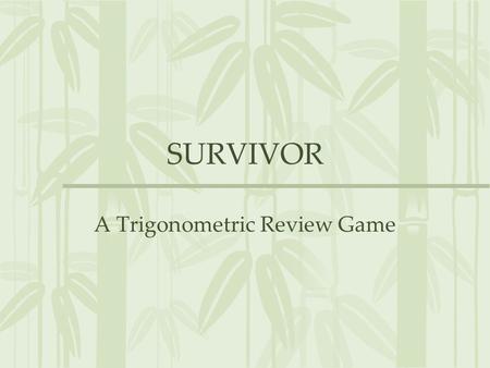 SURVIVOR A Trigonometric Review Game. RULES -Find a partner with who you will succeed in “surviving” the activity. -A question will be posed on the overhead.