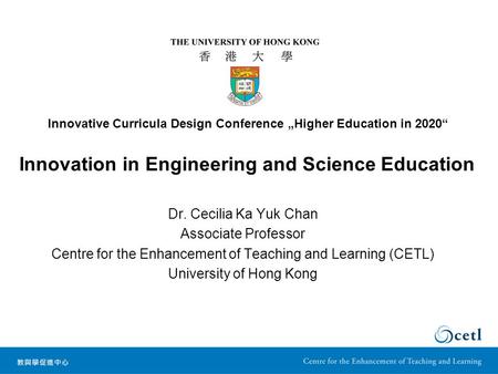 Innovation in Engineering and Science Education Dr. Cecilia Ka Yuk Chan Associate Professor Centre for the Enhancement of Teaching and Learning (CETL)