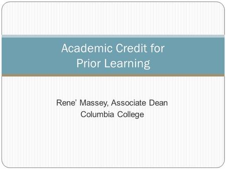 Rene’ Massey, Associate Dean Columbia College Academic Credit for Prior Learning.